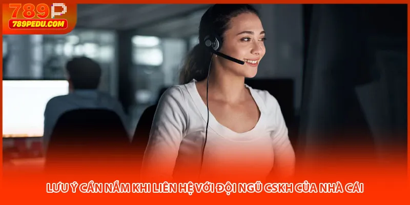 Lưu ý cần nắm khi liên hệ với đội ngũ CSKH của nhà cái